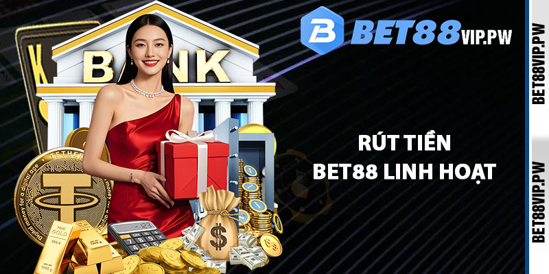 Rút tiền Bet88 linh hoạt không phức tạp